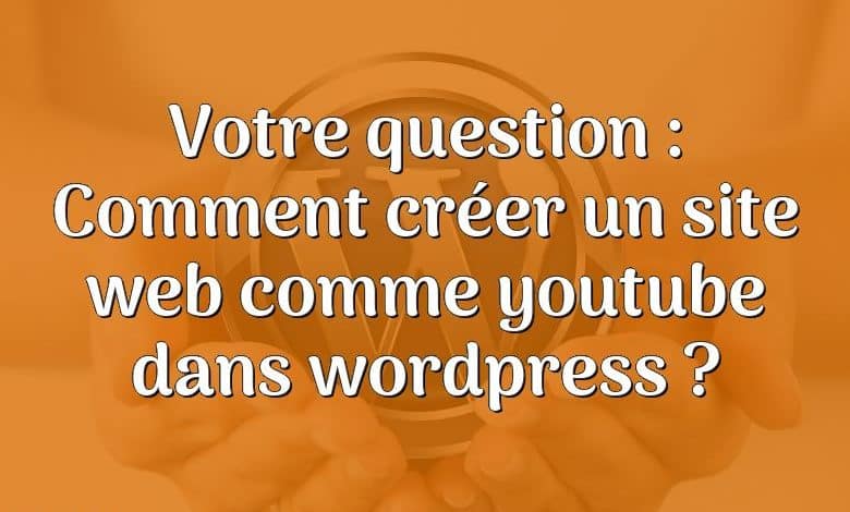 Votre question : Comment créer un site web comme youtube dans wordpress ?