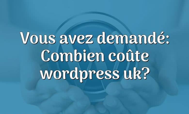 Vous avez demandé: Combien coûte wordpress uk?