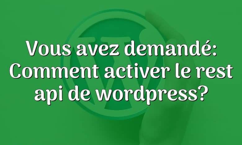 Vous avez demandé: Comment activer le rest api de wordpress?
