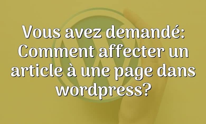 Vous avez demandé: Comment affecter un article à une page dans wordpress?