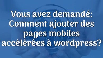 Vous avez demandé: Comment ajouter des pages mobiles accélérées à wordpress?