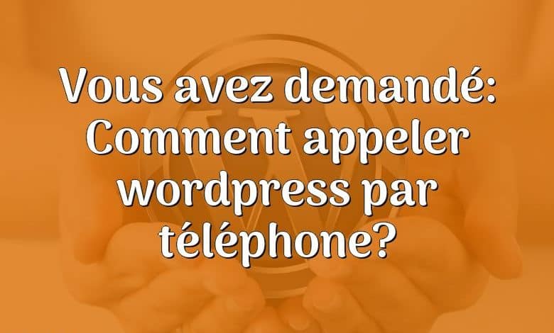 Vous avez demandé: Comment appeler wordpress par téléphone?