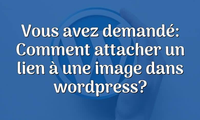 Vous avez demandé: Comment attacher un lien à une image dans wordpress?