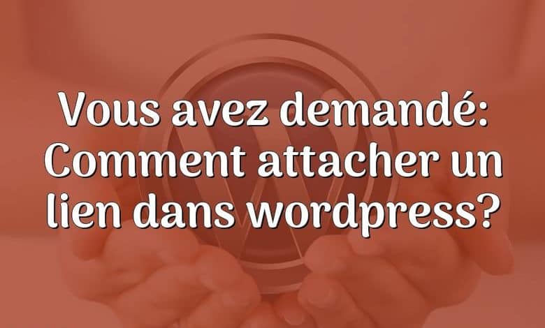 Vous avez demandé: Comment attacher un lien dans wordpress?