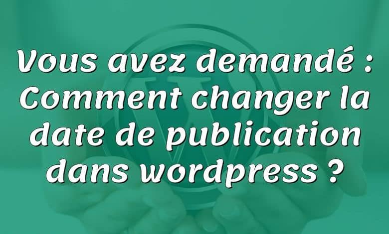 Vous avez demandé : Comment changer la date de publication dans wordpress ?