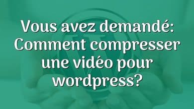 Vous avez demandé: Comment compresser une vidéo pour wordpress?