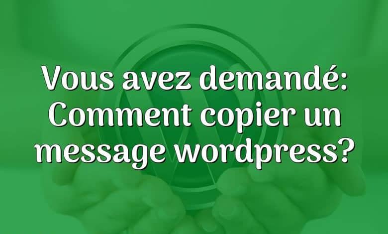 Vous avez demandé: Comment copier un message wordpress?