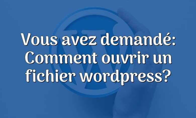 Vous avez demandé: Comment ouvrir un fichier wordpress?