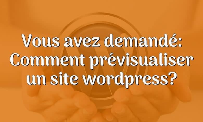 Vous avez demandé: Comment prévisualiser un site wordpress?