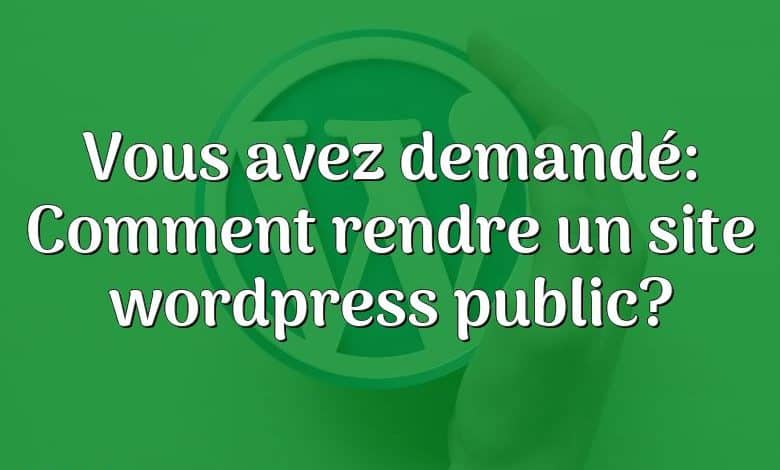 Vous avez demandé: Comment rendre un site wordpress public?