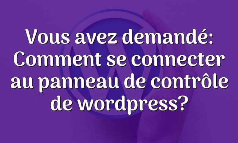 Vous avez demandé: Comment se connecter au panneau de contrôle de wordpress?