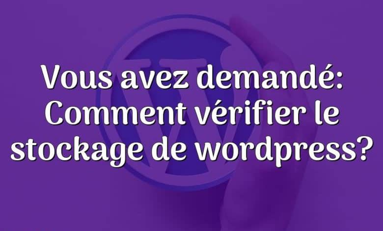 Vous avez demandé: Comment vérifier le stockage de wordpress?
