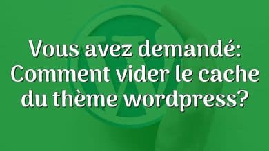 Vous avez demandé: Comment vider le cache du thème wordpress?