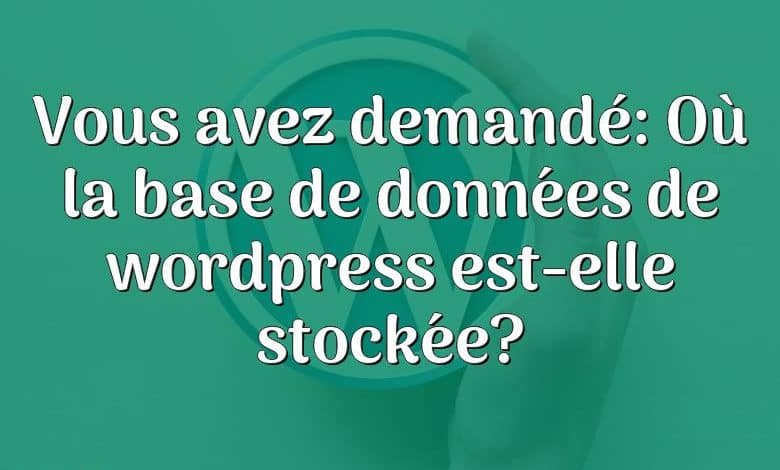 Vous avez demandé: Où la base de données de wordpress est-elle stockée?