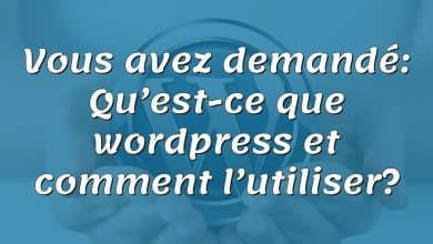 Vous avez demandé: Qu’est-ce que wordpress et comment l’utiliser?