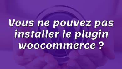 Vous ne pouvez pas installer le plugin woocommerce ?