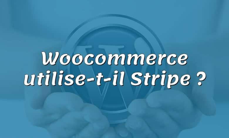 Woocommerce utilise-t-il Stripe ?