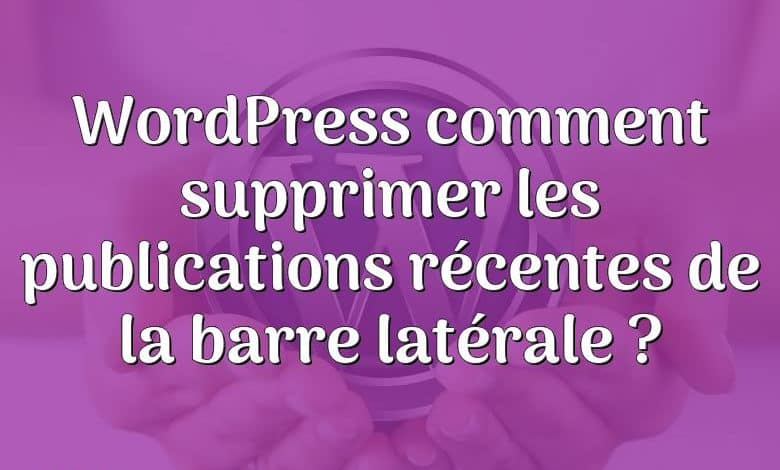 WordPress comment supprimer les publications récentes de la barre latérale ?