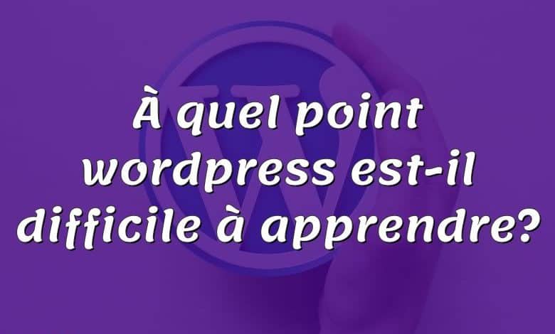 À quel point wordpress est-il difficile à apprendre?