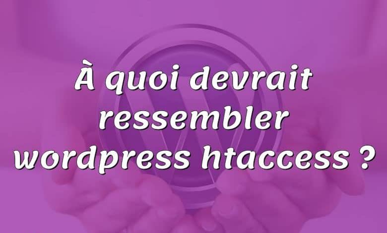 À quoi devrait ressembler wordpress htaccess ?